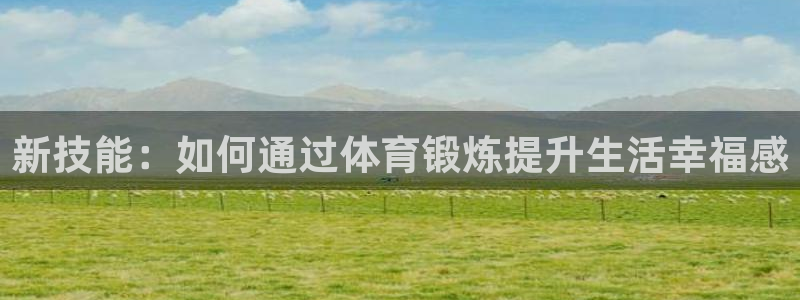意昂4集团：新技能：如何通过体育锻炼提升生活幸福感