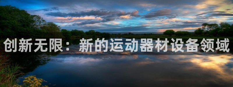 意昂体育4招商电话号码：创新无限：新的运动器材设备领域
