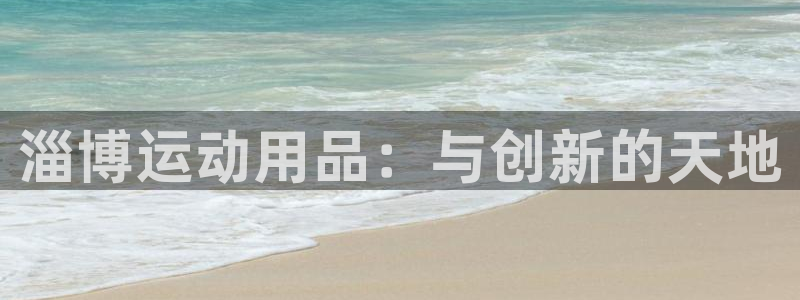 意昂体育4平台注册要钱吗是真的吗：淄博运动用品：与创